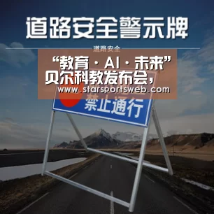 “教育·AI·未来”贝尔科教发布会,开启人工智能新教育‘星空体育’(图2) 星空体育网站